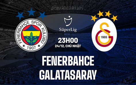 Nhận định bóng đá Fenerbahce vs Galatasaray VĐQG Thổ Nhĩ Kỳ