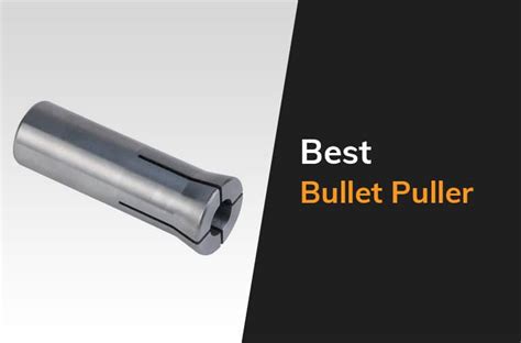 The Best Bullet Pullers On The Market Today The Arms Guide