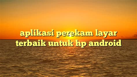 Aplikasi Perekam Layar Terbaik Untuk Hp Android Berita Masyarakat