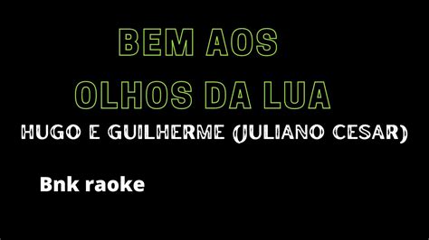 KARAOKÊ Bem aos Olhos da Lua Hugo e guilherme Juliano Cezar BNK RAOKE