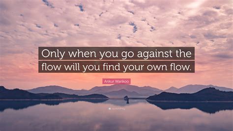 Ankur Warikoo Quote Only When You Go Against The Flow Will You Find