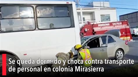 Se Queda Dormido Y Choca Contra Transporte De Personal En Colonia