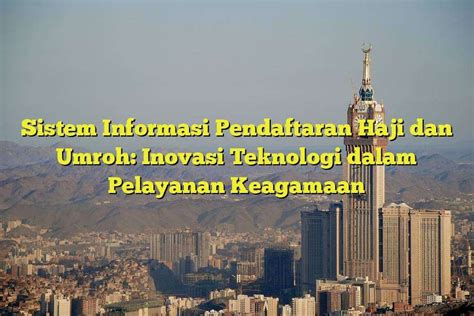 Sistem Informasi Pendaftaran Haji Dan Umroh Inovasi Teknologi Dalam