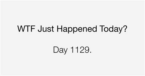 Day 1129 That S Unfortunate What The Fuck Just Happened Today
