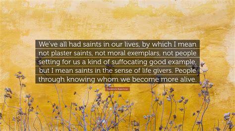 Frederick Buechner Quote Weve All Had Saints In Our Lives By Which