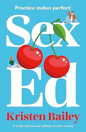 Amazon Sex Ed A Totally Hilarious And Uplifting Romantic Comedy EBook Bailey Kristen