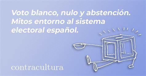 Voto Blanco Nulo Y Abstención Mitos Entorno Al Sistema Electoral