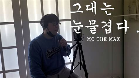 그대는 눈물겹다 Mc The Max 흑안커버 Youtube