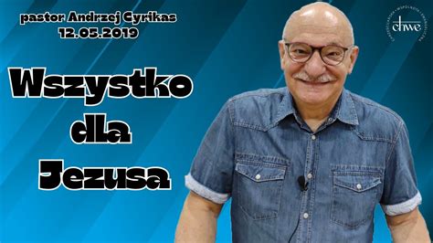 Wszystko Dla Jezusa Pastor Andrzej Cyrikas Youtube