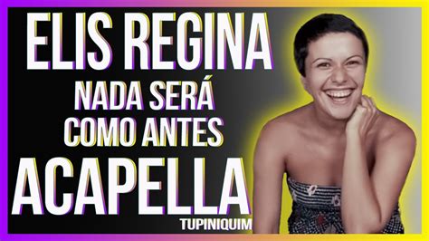 Elis Regina Nada Ser Como Antes Acapella Tupiniquim Youtube