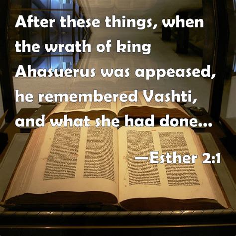 Esther 2:1 After these things, when the wrath of king Ahasuerus was ...