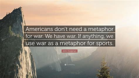 John Hodgman Quote Americans Dont Need A Metaphor For War We Have