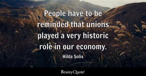 Hilda Solis - People have to be reminded that unions...