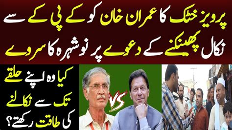 Nowshera Na Election Survey Pervez Khattak S Challenge To