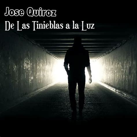 De Las Tinieblas A La Luz Song And Lyrics By Jose Quiroz Spotify