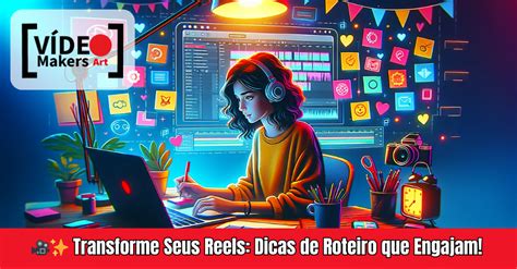 Transforme Seus Reels Dicas De Roteiro Que Engajam