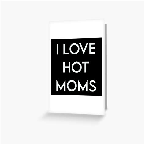 Funny I Love Hot Moms Gag Gift Milf Gilf Stepmom Sexy Momma Greeting Card For Sale By Pneuf