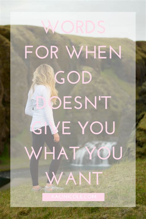 Words For When God Doesnt Give You What You Want Kaci Nicole