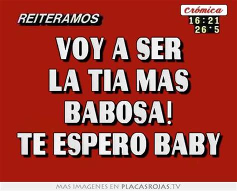 Voy a ser la tía más babosa te espero baby Placas Rojas TV