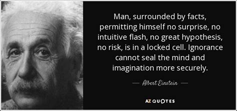 Albert Einstein quote: Man, surrounded by facts, permitting himself no surprise, no intuitive...