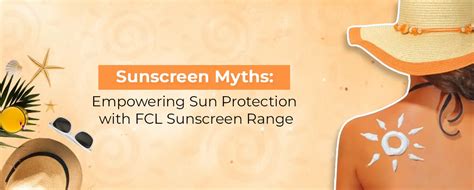 Sunscreen Myths Empowering Sun Protection With Fcl Sunscreen Range