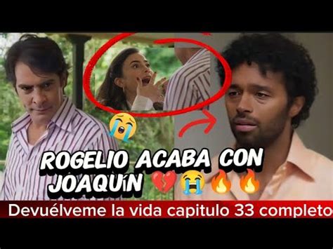 DEVUÉLVEME LA VIDA CAPITULO 33 AL 35 COMPLETO SPOILER Joaquín