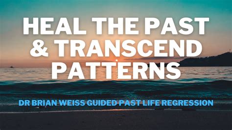 Heal The Past And Transcend Patterns Dr Brian Weiss Past Life