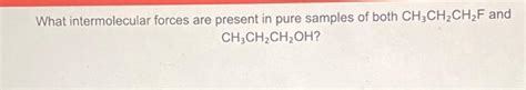 Solved What intermolecular forces are present in pure | Chegg.com