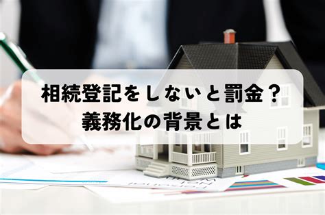 相続登記をしないと罰金？義務化の背景とは 会社ブログ｜大阪市を中心に東住吉区で不動産売却なら不動産のトータル