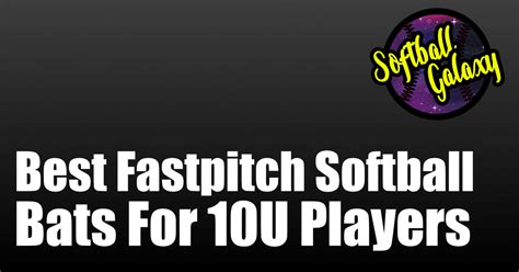 Best Fastpitch Softball Bats for 10U Fastpitch Softball Players in 2023