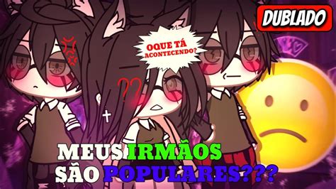 Meus Irmãos São Populares Mini Filme Dublado Gacha Life Youtube