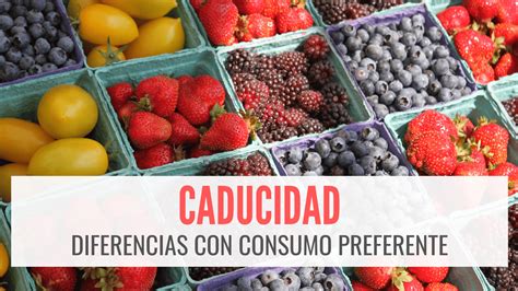 Fecha de caducidad y fecha de consumo preferente En qué se diferencian