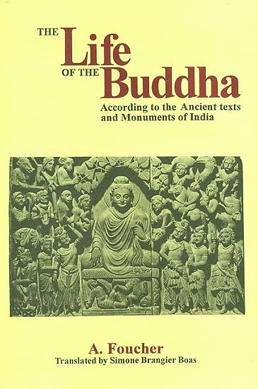 The Life Of The Buddha According To The Ancient Texts And Monuments Of