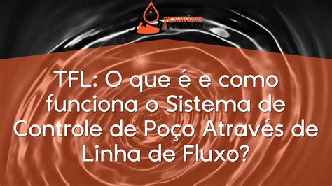 TFL O que é e como funciona o Sistema de Controle de Poço Através de