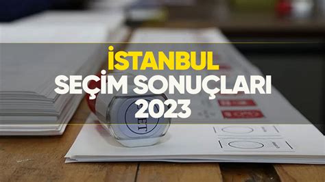 İstanbul seçim sonuçları 2023 İstanbul da kim önde oy dağılımı nasıl