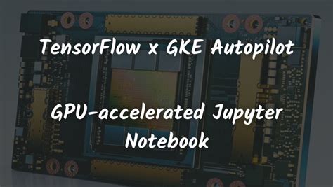 Tensorflow On Gke Autopilot With Gpu Acceleration William Denniss