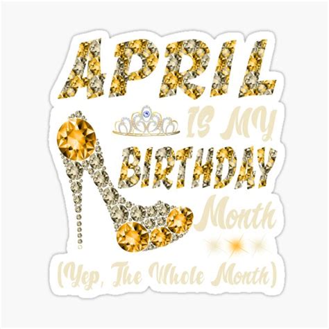 April Is My Birthday Month Yep The Whole Month Shoes Sticker By