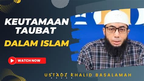 Keutamaan Taubat Dalam Islam Ustadz Khalid Basalamah Terbaru