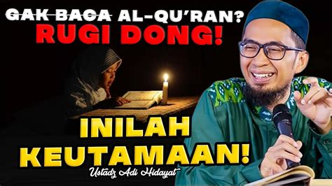 GAK BACA AL QUR AN RUGI DONG INILAH KEUTAMAANNYA Ustadz Adi Hidayat