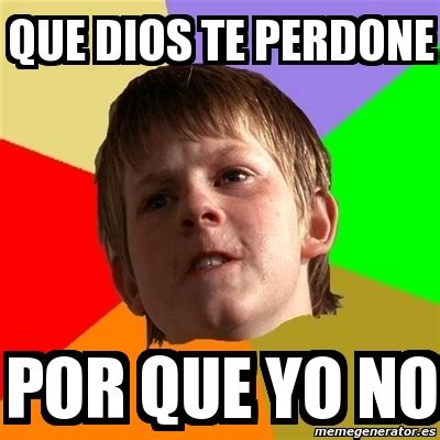 Meme Chico Malo Que Dios Te Perdone Por Que Yo No 11766961