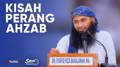 Kisah Saat Perang Ahzab Ustadz Dr Syafiq Riza Basalamah M A 5