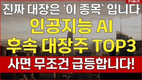 주식투자 인공지능 Ai 후속 대장주 Top3 진짜 대장은 이 종목 입니다 사면 무조건 급등합니다 로봇관련주 Ai