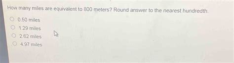 Solved: How many miles are equivalent to 800 meters? Round answer to ...