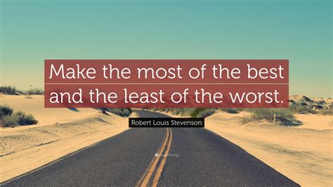 Robert Louis Stevenson Quote Make The Most Of The Best And The Least