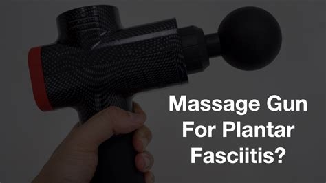 Massage Guns For Plantar Fasciitis How To Choose