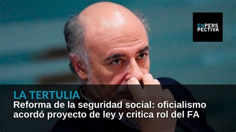 Reforma de la seguridad social oficialismo acordó proyecto de ley y