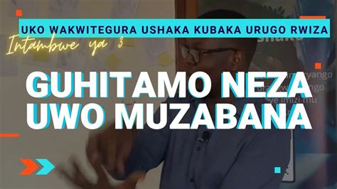 Intambwe Ya 3 Yo Kwitegura Kubaka Urugo Rwiza GUHITAMO NEZA UWO