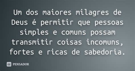 Um Dos Maiores Milagres De Deus Permitir Que Pessoas Simples E