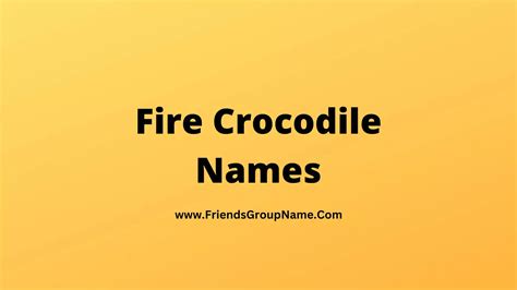 320 Fire Crocodile Names【2024】cute Best And Funny Names For Fire Crocodile