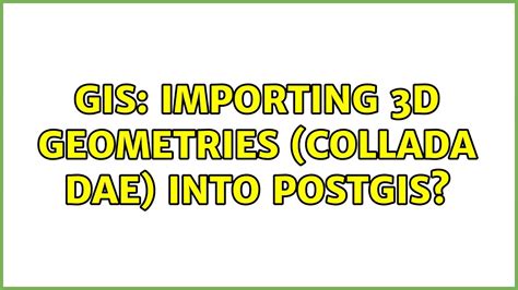 Gis Importing D Geometries Collada Dae Into Postgis Youtube